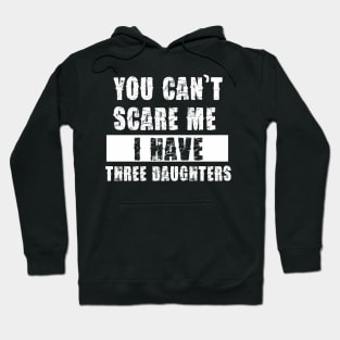 YOU CAN'T SCARE ME I HAVE THREE DAUGHTHERS Hoodie